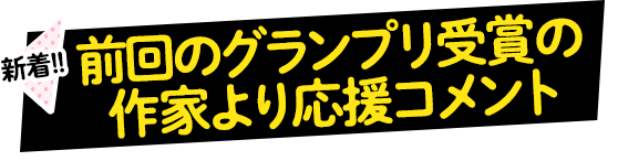 前回のグランプリ受賞の作家より応援コメント